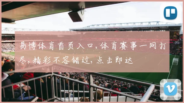 易博体育首页入口,体育赛事一网打尽,精彩不容错过,点击即达
