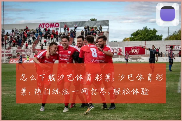 怎么下载沙巴体育彩票,沙巴体育彩票,热门玩法一网打尽,轻松体验